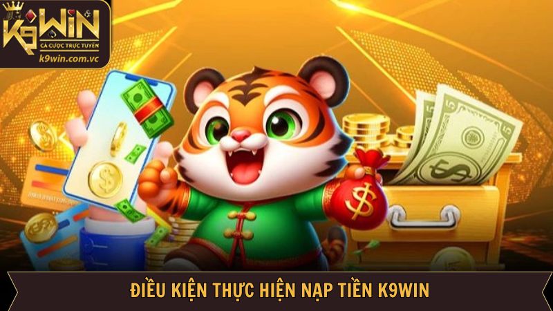 Các điều kiện cần nắm khi thực hiện nạp tiền tại K9WIN 