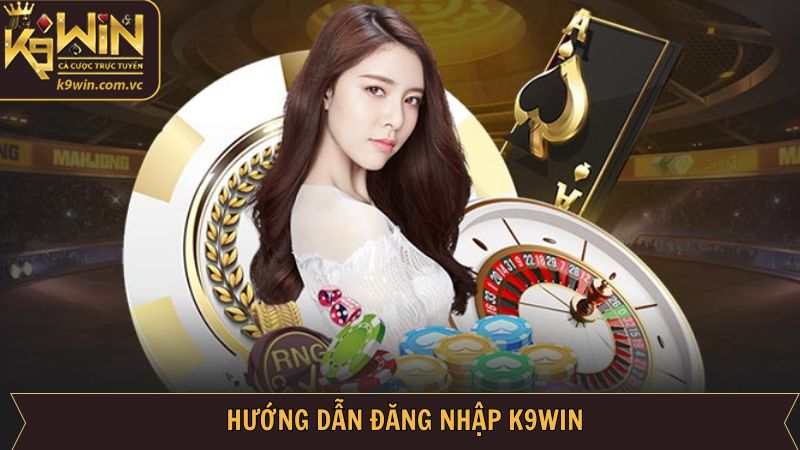 Hướng dẫn cách thực hiện đăng nhập tài khoản K9WIN