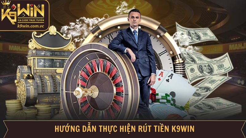 Hướng dẫn cách rút tiền tài khoản K9WIN đơn giản, an toàn