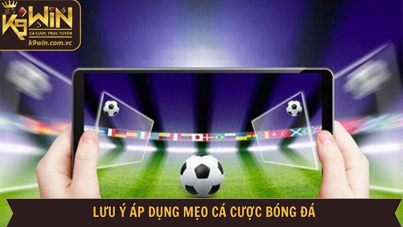 Lưu ý khi vận dụng mẹo cá cược bóng đá