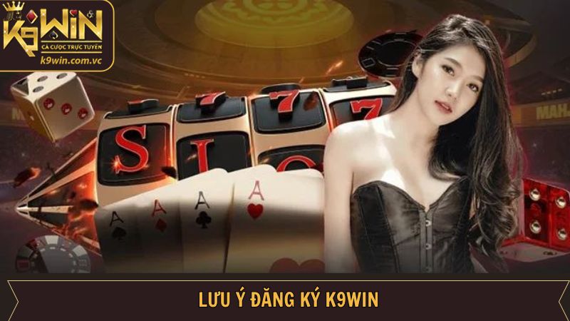 Những điều cần lưu ý khi thực hiện đăng ký K9WIN hiệu quả