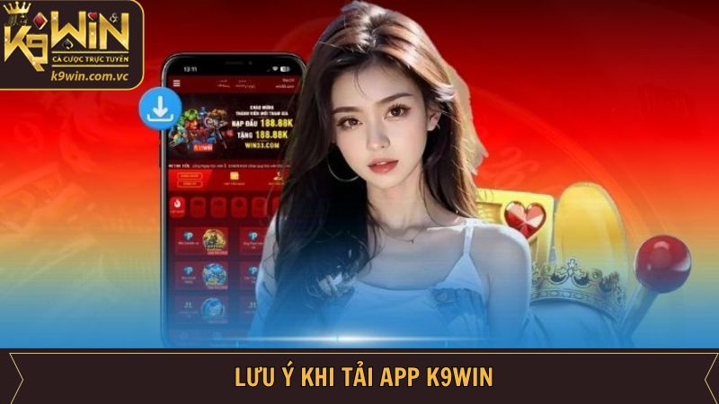 Những lưu ý khi tải ứng dụng K9WIN về máy thành công