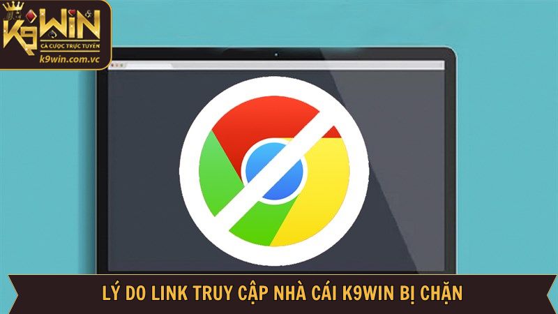 Giải thích những lý do khiến link truy cập nhà cái K9WIN bị chặn