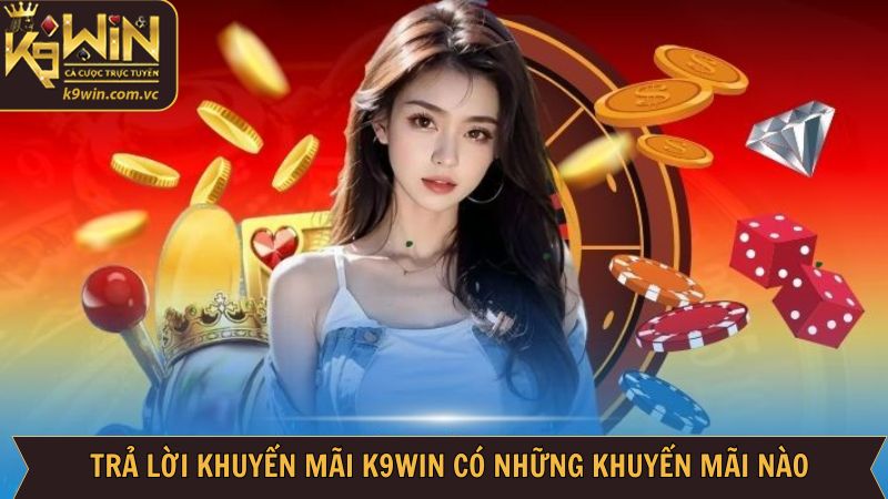 Nhà cái K9WIN có những khuyến mãi nào