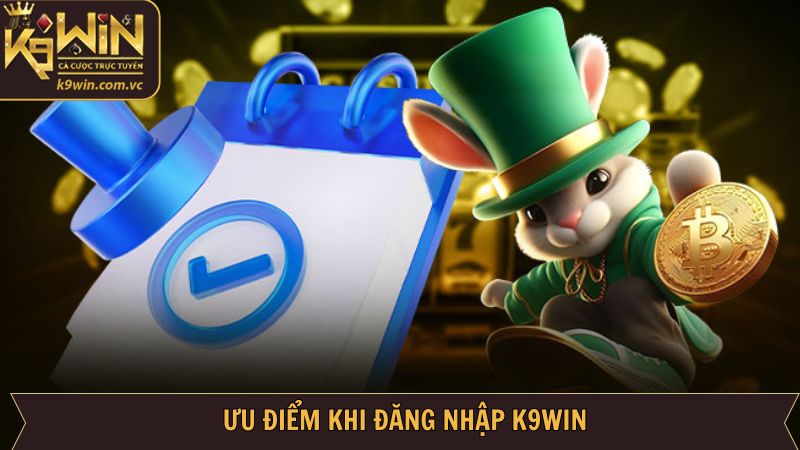 Lý do vì sao nên đăng nhập tài khoản K9WIN 