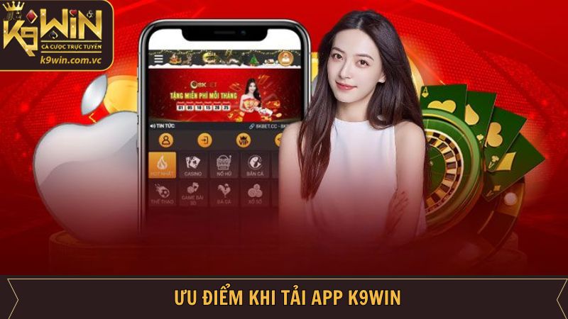 Những ưu điểm nổi trội khi tải app tại K9WIN về máy