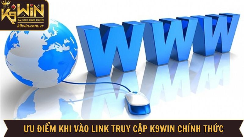 Những lợi ích khi vào đúng link truy cập K9WIN